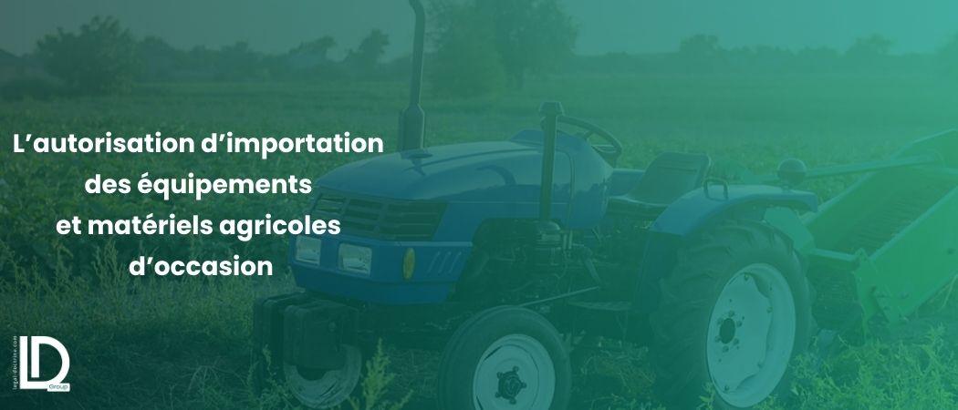 L’autorisation d’importation des équipements et matériels agricoles d’occasion illustration