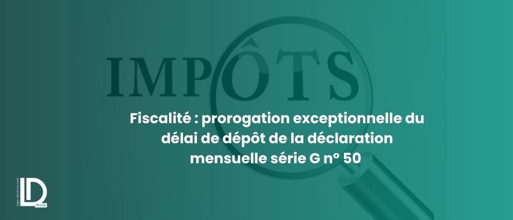 Fiscalité : prorogation exceptionnelle du délai de dépôt de la déclaration mensuelle série G n° 50 pour décembre 2025 illustration