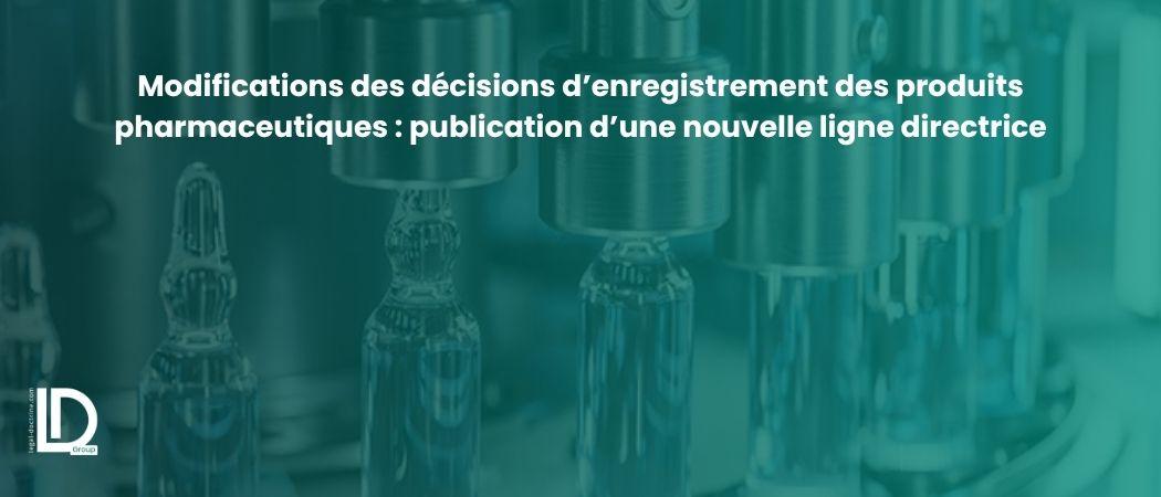 Modifications des décisions d’enregistrement des produits pharmaceutiques : publication d’une nouvelle ligne directrice illustration