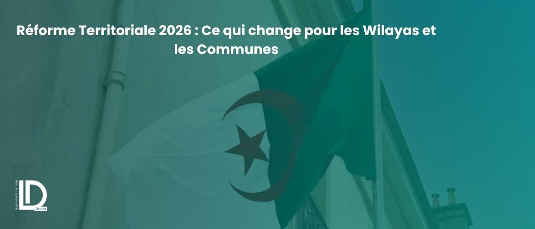 Réforme Territoriale 2026 : Ce qui change pour les Wilayas et les Communes illustration
