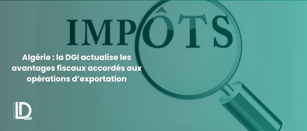 Algérie : la DGI actualise les avantages fiscaux accordés aux opérations d’exportation illustration