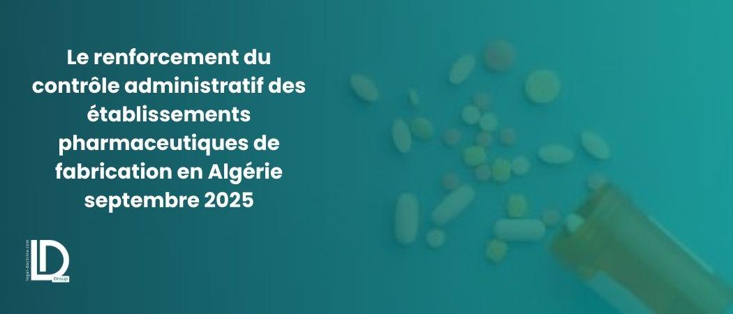 Le renforcement du contrôle administratif des établissements pharmaceutiques de fabrication en Algérie : analyse de l’arrêté du 22 septembre 2025 illustration