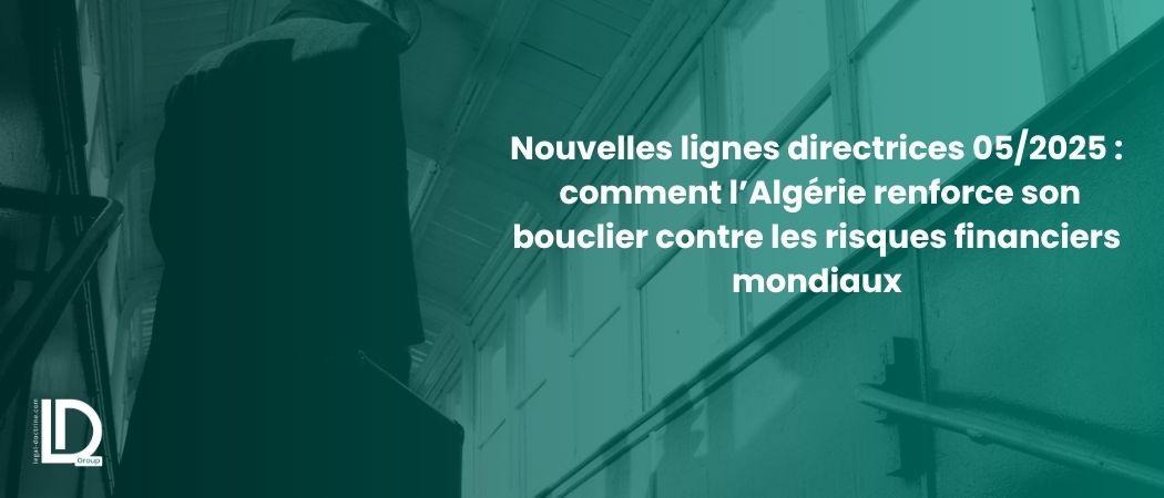 Nouvelles lignes directrices 05/2025 : comment l’Algérie renforce son bouclier contre les risques financiers mondiaux illustration