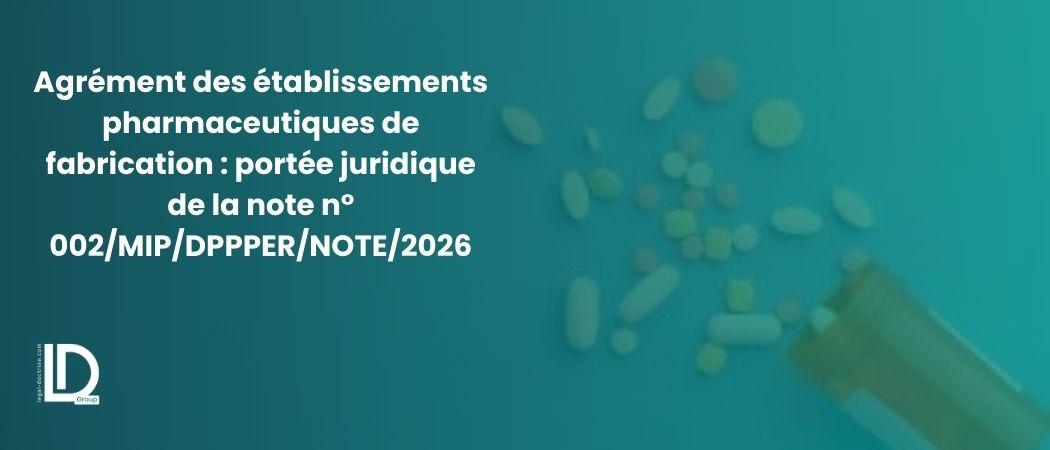 Agrément des établissements pharmaceutiques de fabrication : portée juridique de la note n° 002/MIP/DPPPER/NOTE/2026 illustration