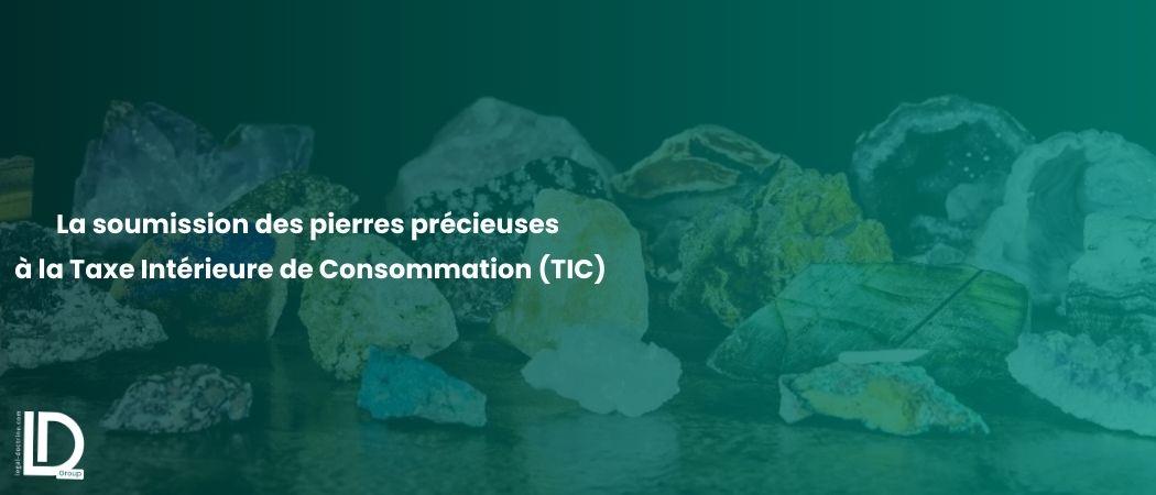 La soumission des pierres précieuses à la Taxe Intérieure de Consommation (TIC) illustration