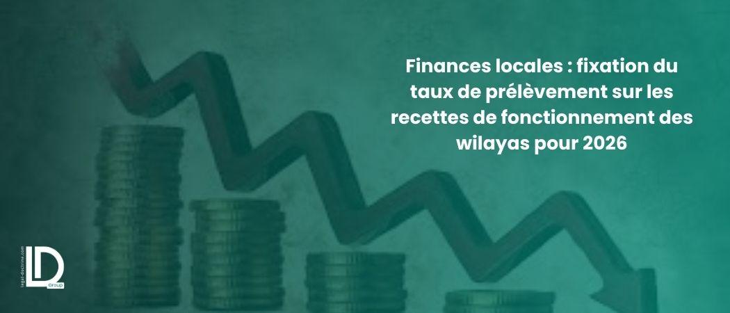 Finances locales : fixation du taux de prélèvement sur les recettes de fonctionnement des wilayas pour 2026 illustration