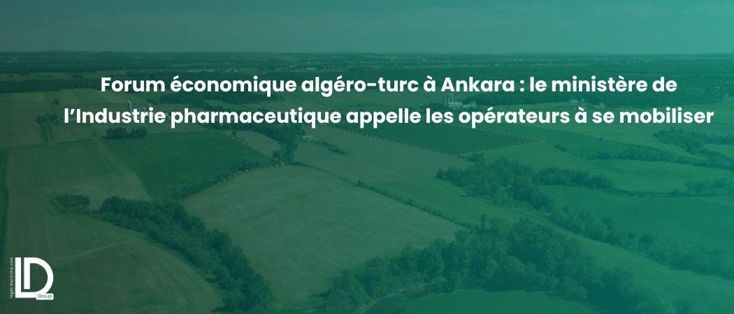 Forum économique algéro-turc à Ankara : le ministère de l’Industrie pharmaceutique appelle les opérateurs à se mobiliser illustration