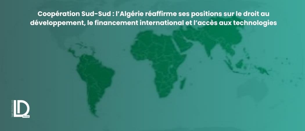 Coopération Sud-Sud : l’Algérie réaffirme ses positions sur le droit au développement, le financement international et l’accès aux technologies illustration