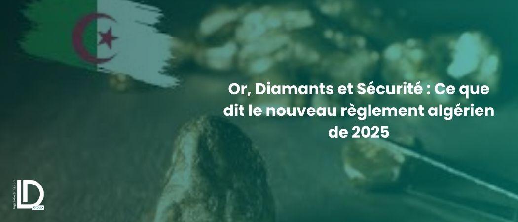Or, Diamants et Sécurité : Ce que dit le nouveau règlement algérien de 2025 illustration