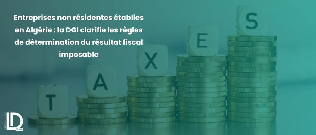 Entreprises non résidentes établies en Algérie : la DGI clarifie les règles de détermination du résultat fiscal imposable illustration