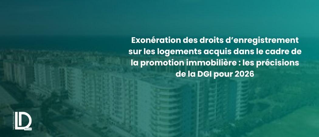 Exonération des droits d’enregistrement sur les logements acquis dans le cadre de la promotion immobilière : les précisions de la DGI pour 2026 illustration
