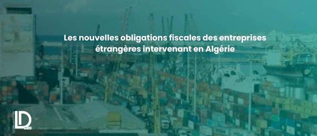 Les nouvelles obligations fiscales des entreprises étrangères intervenant en Algérie illustration