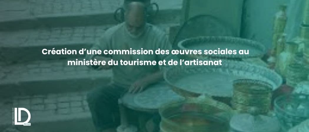 Création d’une commission des œuvres sociales au ministère du tourisme et de l’artisanat illustration