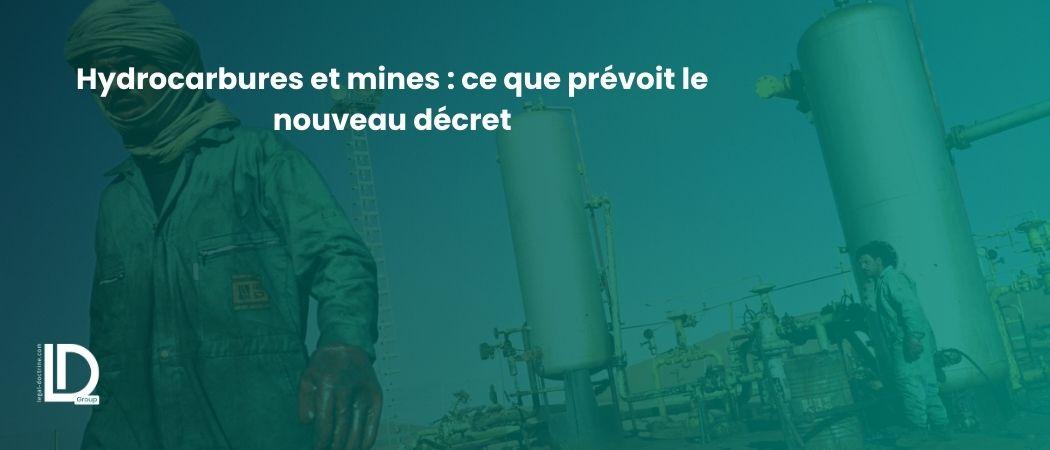 Hydrocarbures et mines : ce que prévoit le nouveau décret illustration