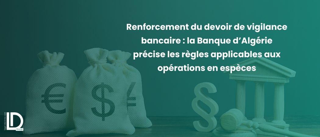 Renforcement du devoir de vigilance bancaire : la Banque d’Algérie précise les règles applicables aux opérations en espèces illustration