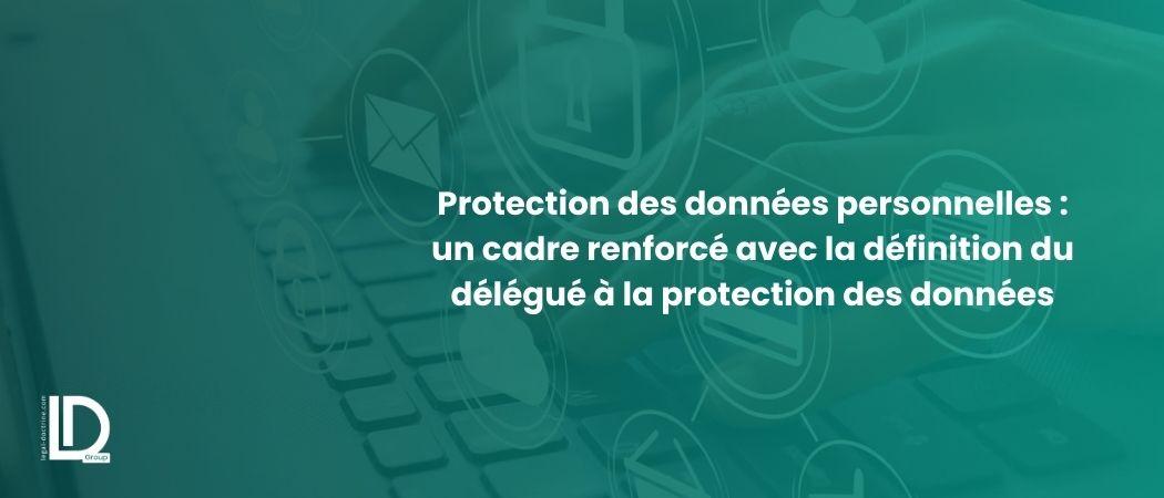 Protection des données personnelles : un cadre renforcé avec la définition du délégué à la protection des données illustration