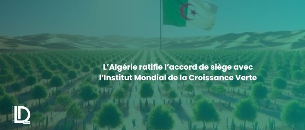 L’Algérie ratifie l’accord de siège avec l’Institut Mondial de la Croissance Verte illustration