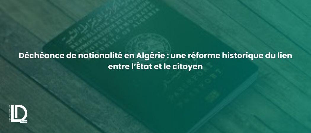 Déchéance de nationalité en Algérie : une réforme historique du lien entre l’État et le citoyen illustration