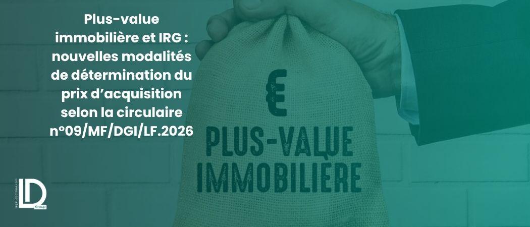 Plus-value immobilière et IRG : nouvelles modalités de détermination du prix d’acquisition selon la circulaire n°09/MF/DGI/LF.2026 illustration