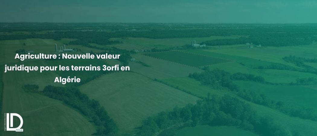 Agriculture : Nouvelle valeur juridique pour les terrains 3orfi en Algérie illustration