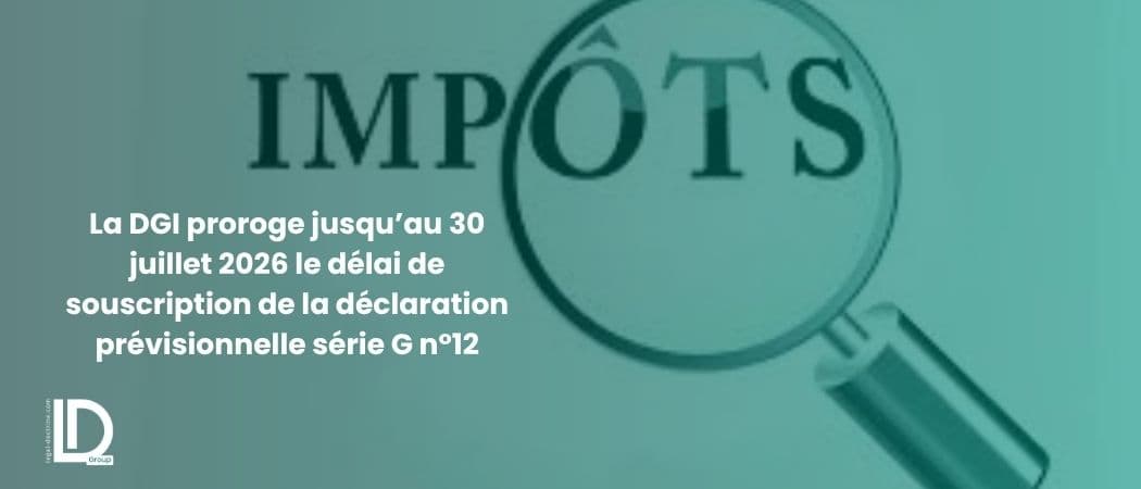 La DGI proroge jusqu’au 30 juillet 2026 le délai de souscription de la déclaration prévisionnelle série G n°12 illustration