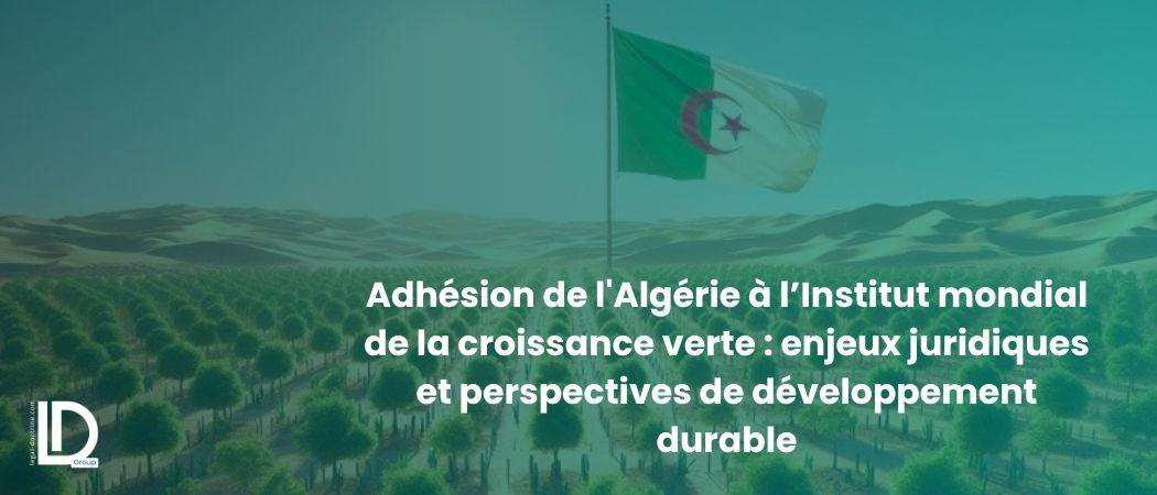 Adhésion de l'Algérie à l’Institut mondial de la croissance verte : enjeux juridiques et perspectives de développement durable illustration