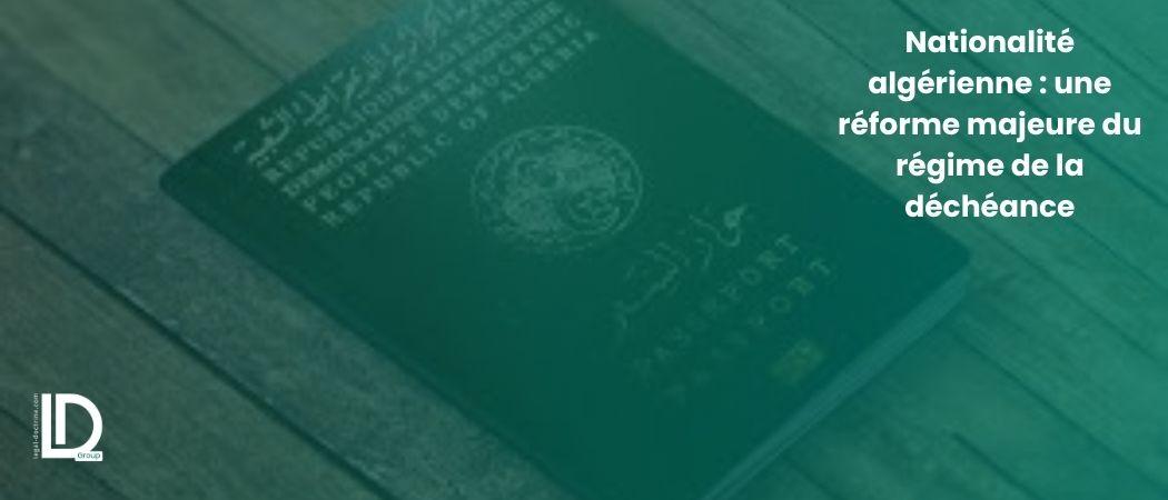 Nationalité algérienne : une réforme majeure du régime de la déchéance illustration