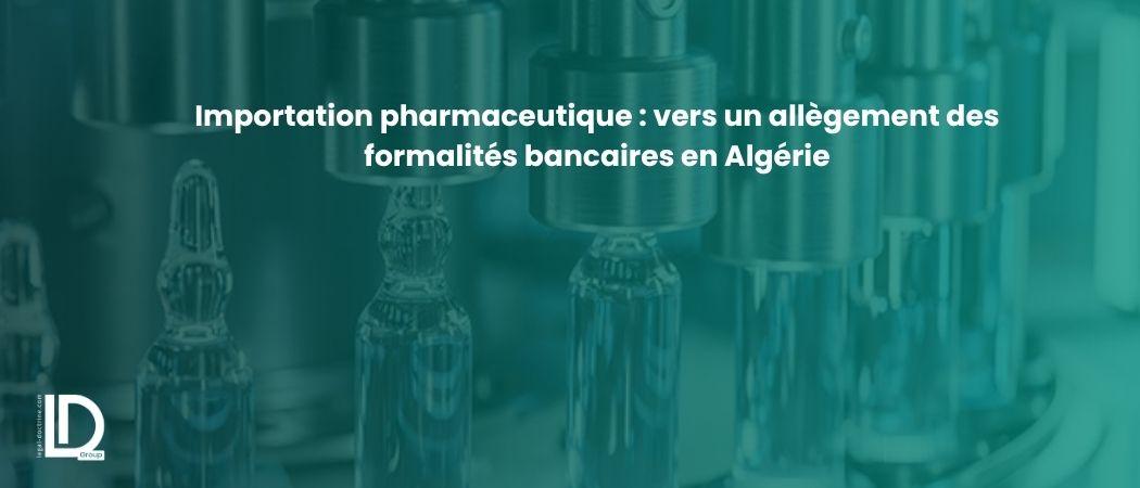 Importation pharmaceutique : vers un allègement des formalités bancaires en Algérie illustration