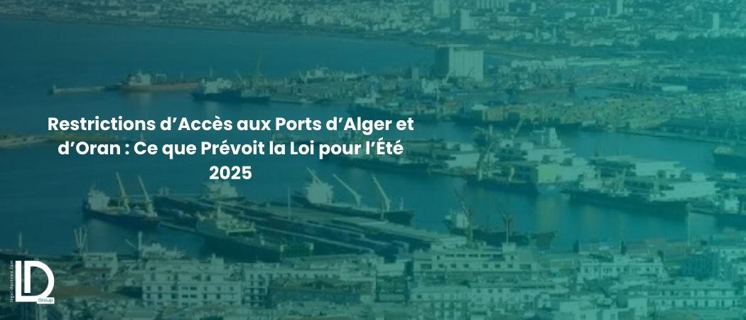 Restrictions d’Accès aux Ports d’Alger et d’Oran : Ce que Prévoit la Loi pour l’Été 2025 illustration