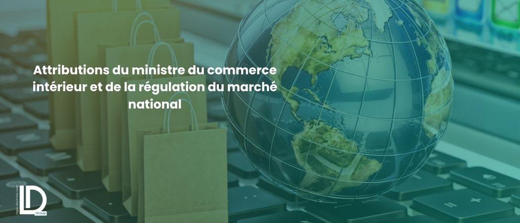 Attributions du ministre du commerce intérieur et de la régulation du marché national illustration
