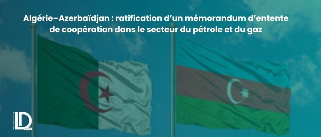 Algérie–Azerbaïdjan : ratification d’un mémorandum d’entente de coopération dans le secteur du pétrole et du gaz illustration