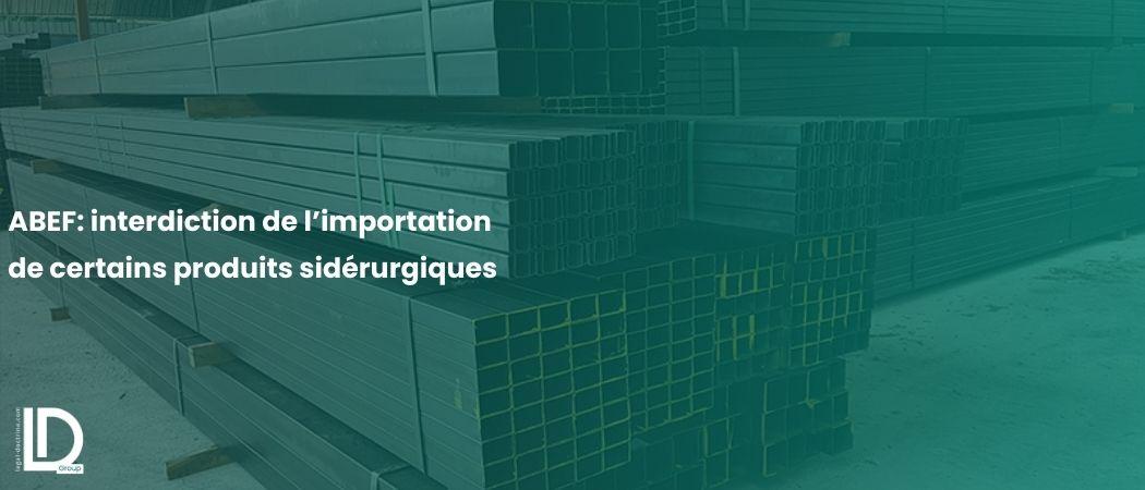 ABEF : Note concernant la décision d’interdiction de l’importation de certains produits sidérurgiques illustration