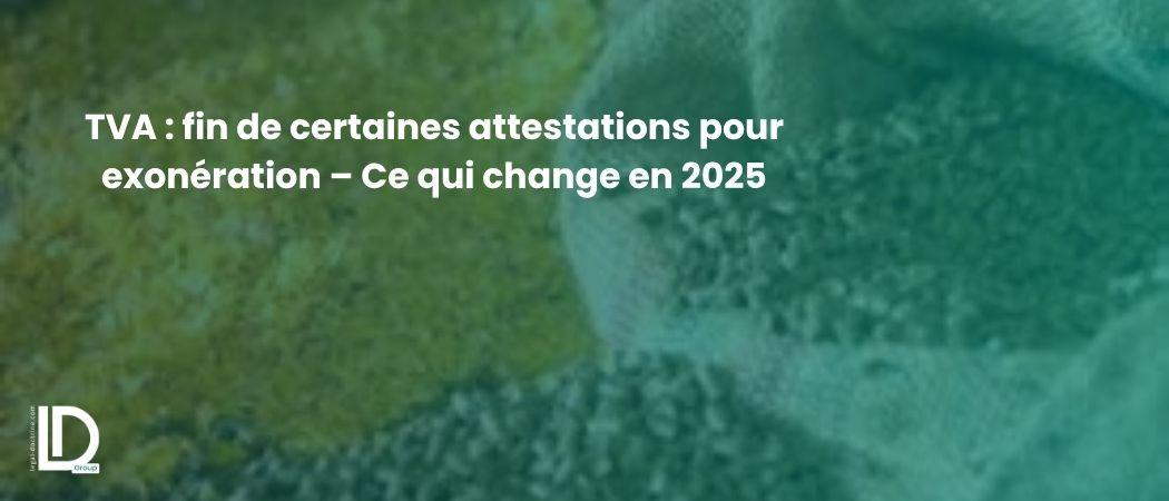 TVA : fin de certaines attestations pour exonération – Ce qui change en 2025 illustration