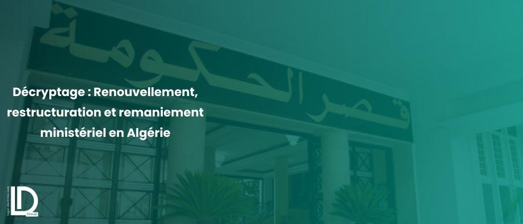 Décryptage : Renouvellement, restructuration et remaniement ministériel en Algérie illustration