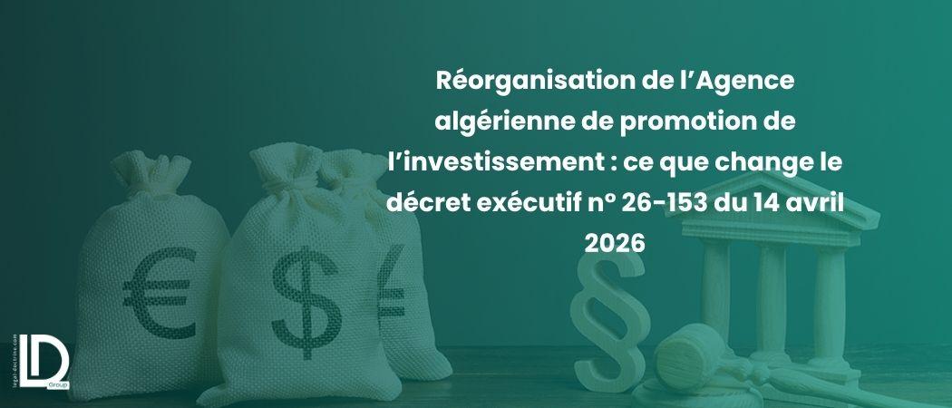 Réorganisation de l’Agence algérienne de promotion de l’investissement : ce que change le décret exécutif n° 26-153 du 14 avril 2026 illustration