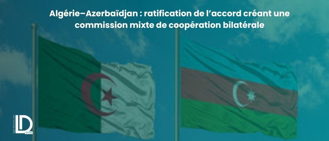 Algérie–Azerbaïdjan : ratification de l’accord créant une commission mixte de coopération bilatérale illustration