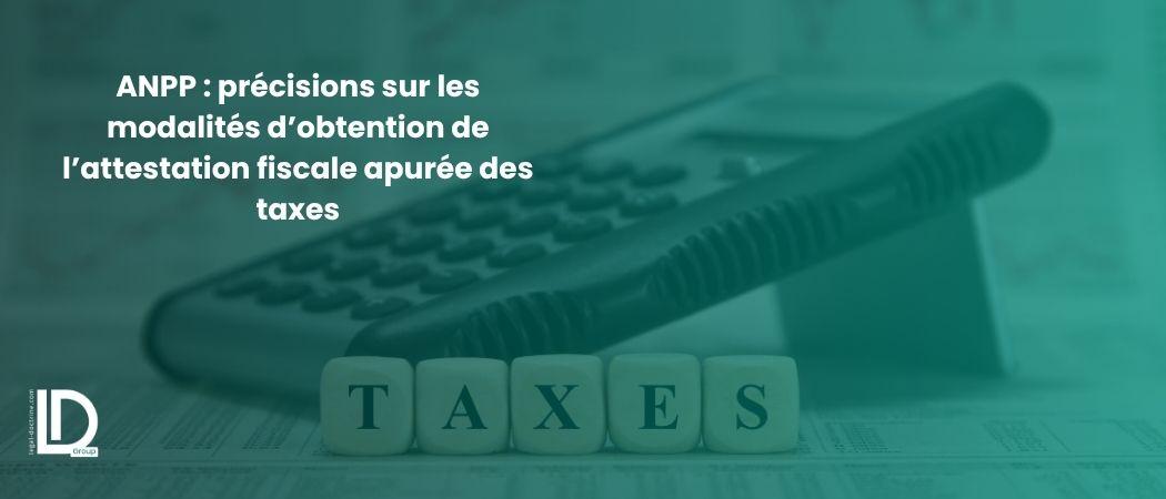 ANPP : précisions sur les modalités d’obtention de l’attestation fiscale apurée des taxes illustration
