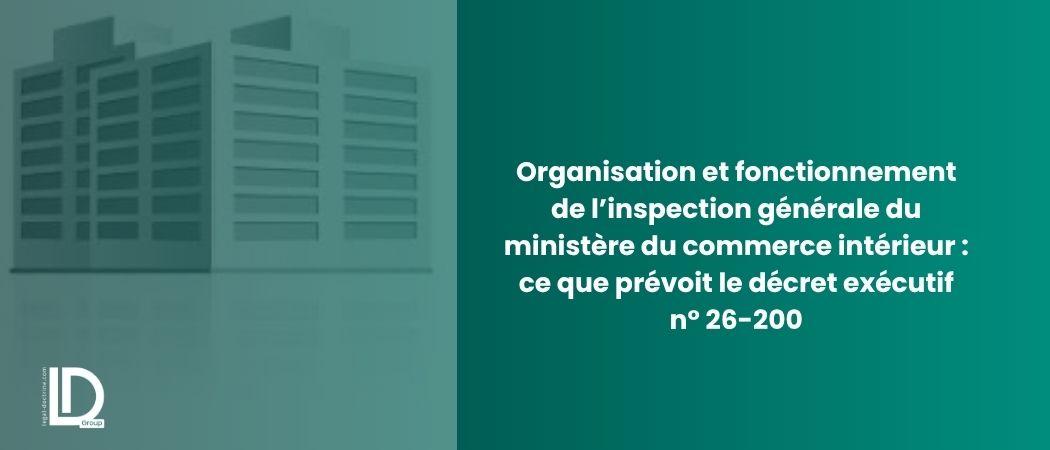 Organisation et fonctionnement de l’inspection générale du ministère du commerce intérieur : ce que prévoit le décret exécutif n° 26-200 illustration