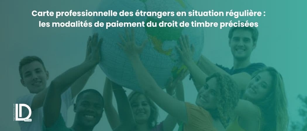 Carte professionnelle des étrangers en situation régulière : les modalités de paiement du droit de timbre précisées illustration