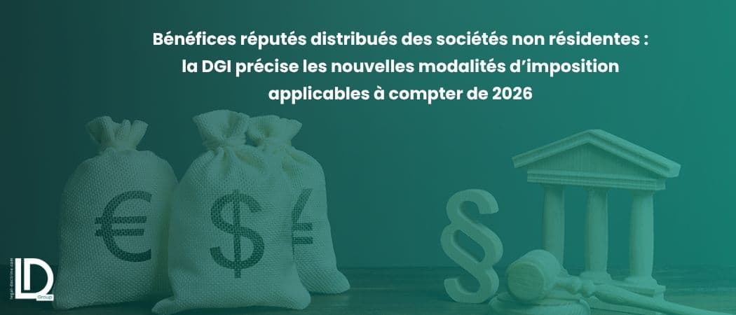 Bénéfices réputés distribués des sociétés non résidentes : la DGI précise les nouvelles modalités d’imposition applicables à compter de 2026 illustration