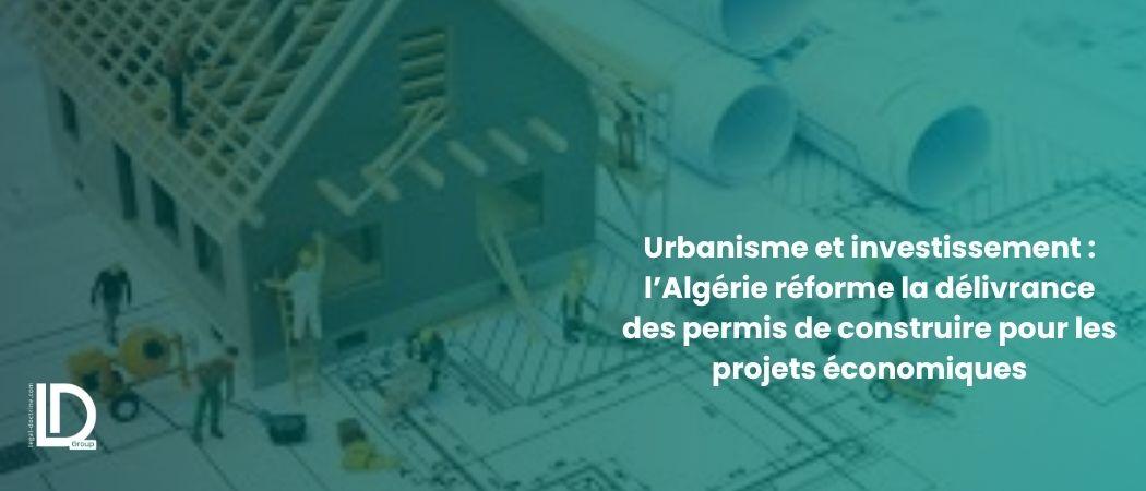 Urbanisme et investissement : l’Algérie réforme la délivrance des permis de construire pour les projets économiques illustration