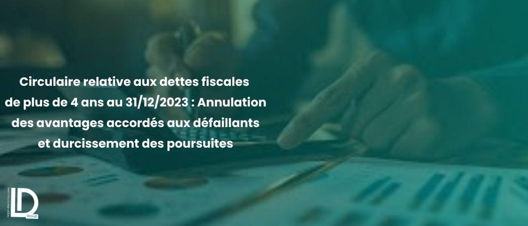 Circulaire relative aux dettes fiscales de plus de 4 ans au 31/12/2023 : Annulation des avantages accordés aux défaillants et durcissement des poursuites illustration