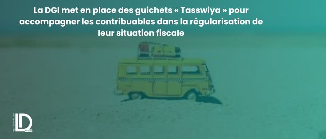La DGI met en place des guichets « Tasswiya » pour accompagner les contribuables dans la régularisation de leur situation fiscale illustration